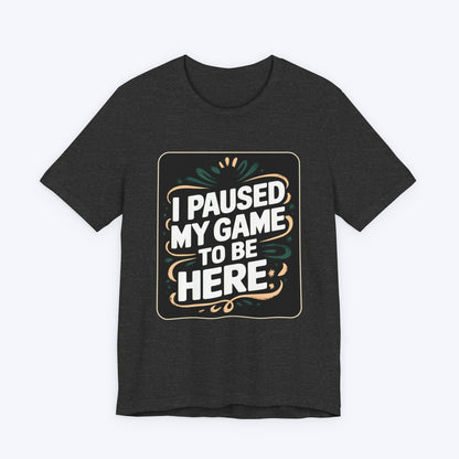 T-Shirt Dark Grey Heather / S Paused for You T-shirt
