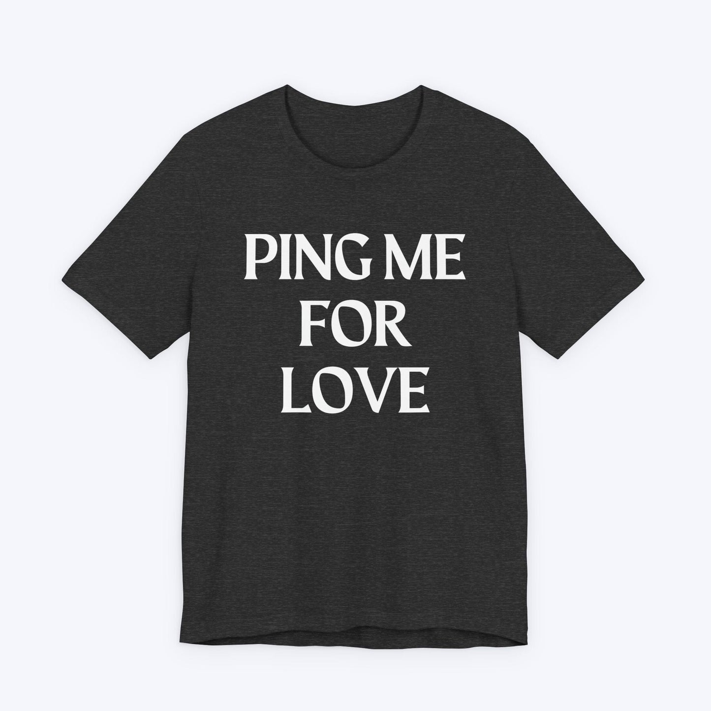 T-Shirt Dark Grey Heather / S Ping Me For Love T-shirt