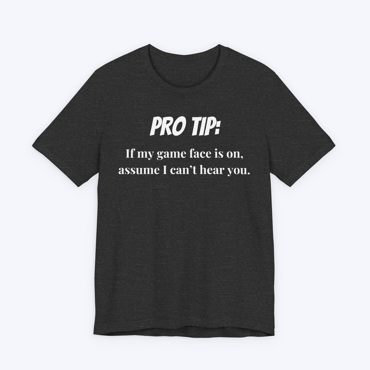 T-Shirt Dark Grey Heather / S Pro Tip: Assume I Can't Hear You T-shirt