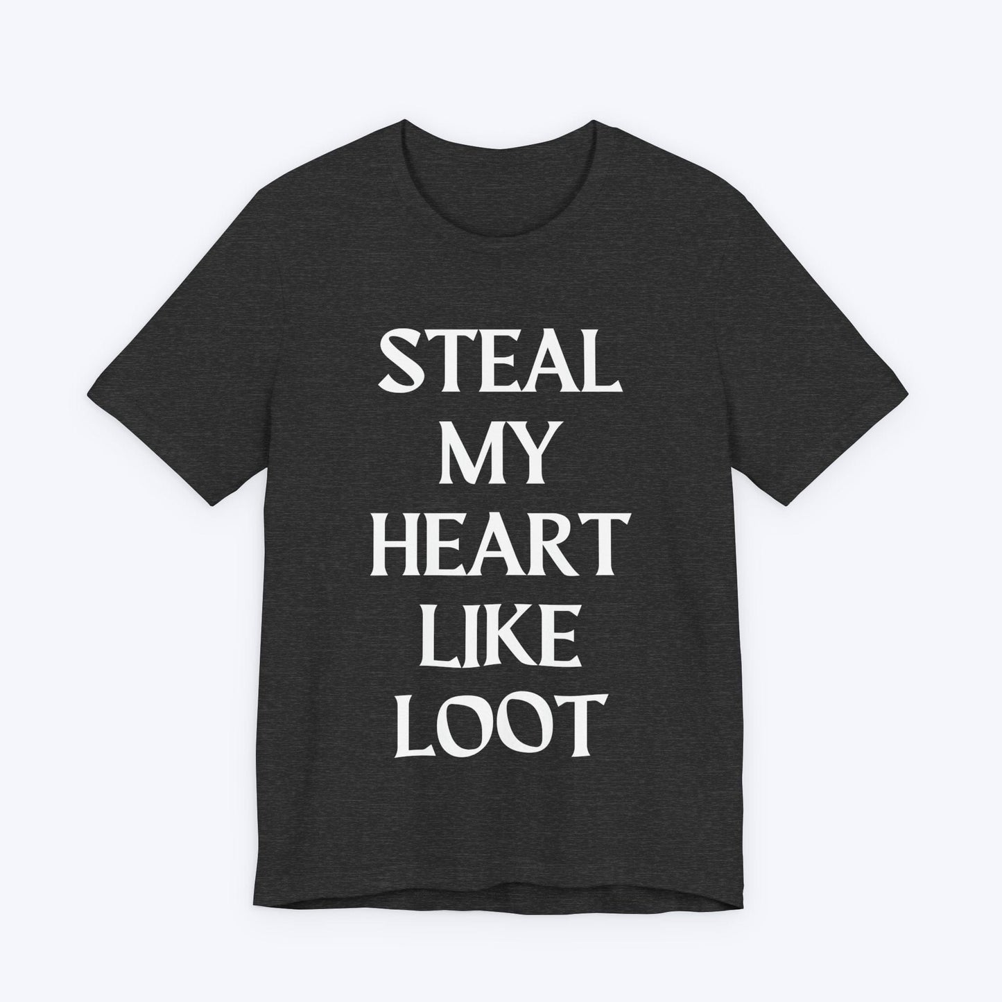 T-Shirt Dark Grey Heather / S Steal My Heart Like Loot T-shirt