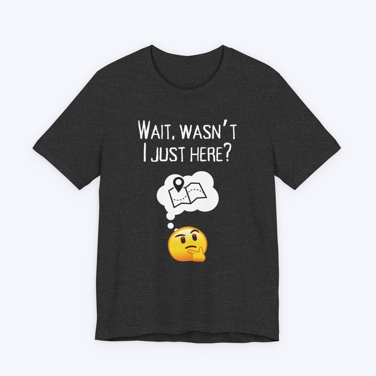 T-Shirt Dark Grey Heather / S Wait, Wasn't I Just Here? T-shirt