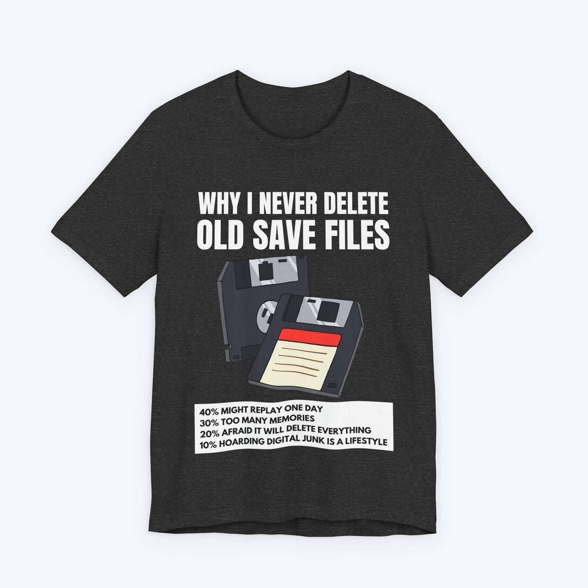 T-Shirt Dark Grey Heather / S Why I Never Delete Old Save Files T-shirt