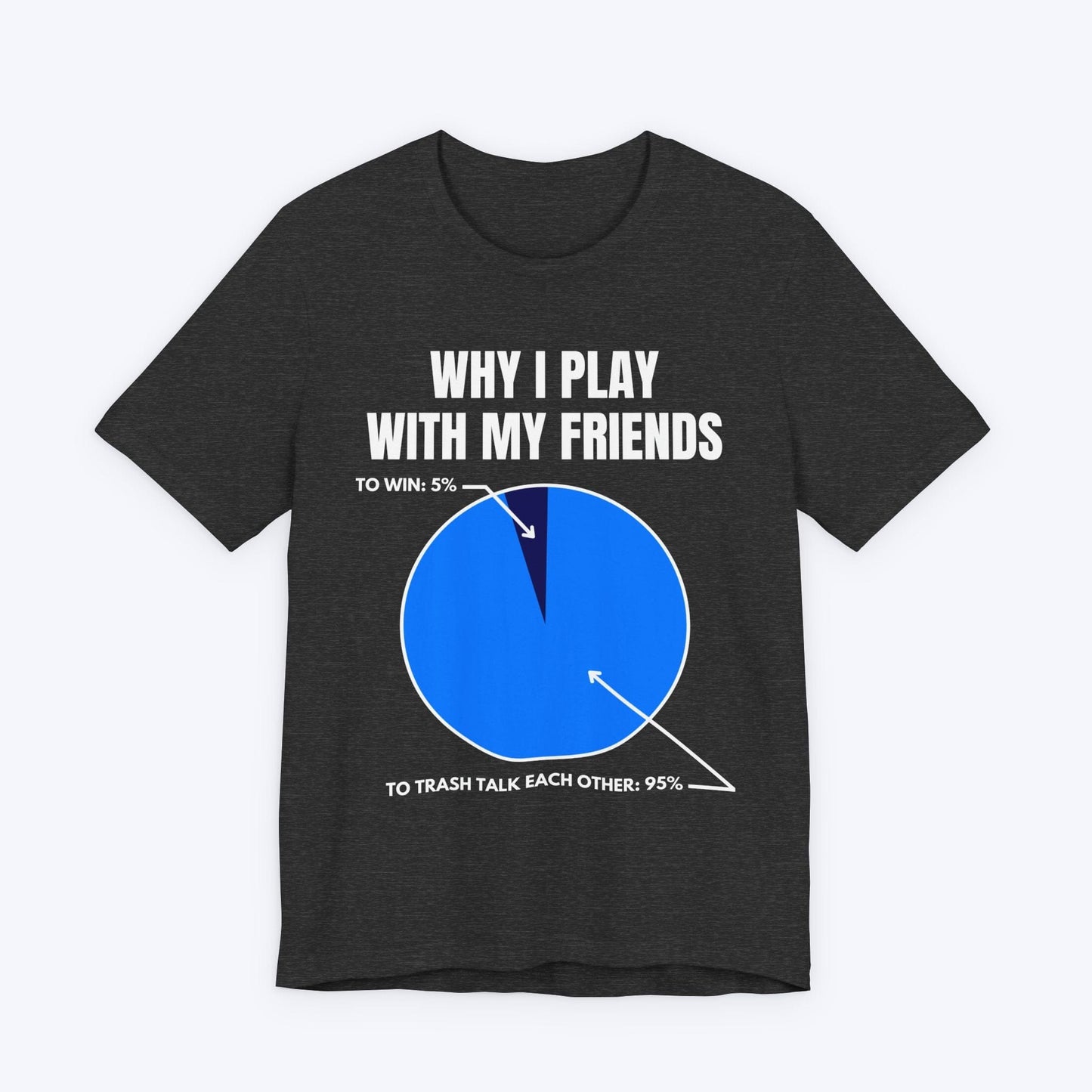 T-Shirt Dark Grey Heather / S Why I Play With My Friends T-shirt