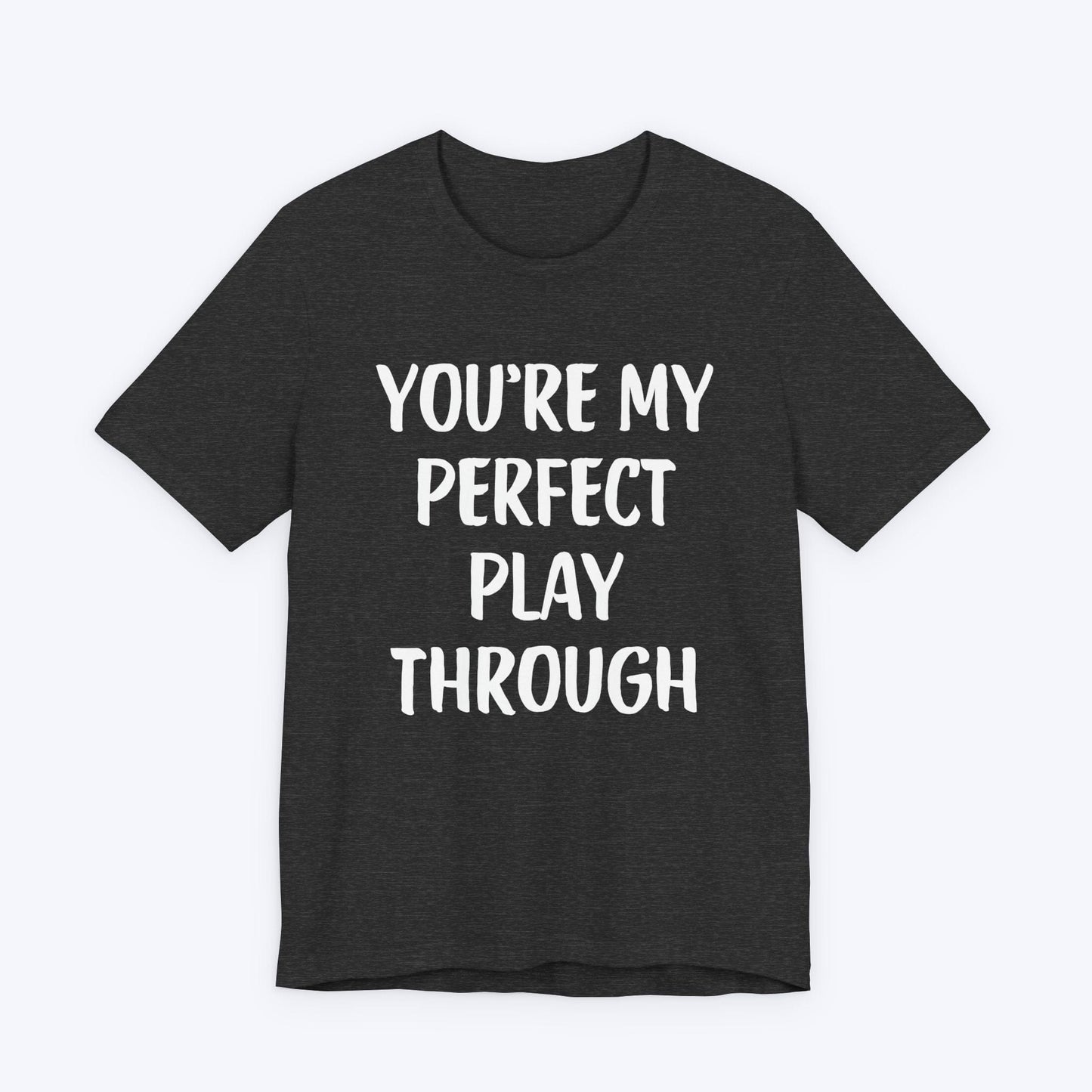 T-Shirt Dark Grey Heather / S You're My Perfect Play Through T-shirt