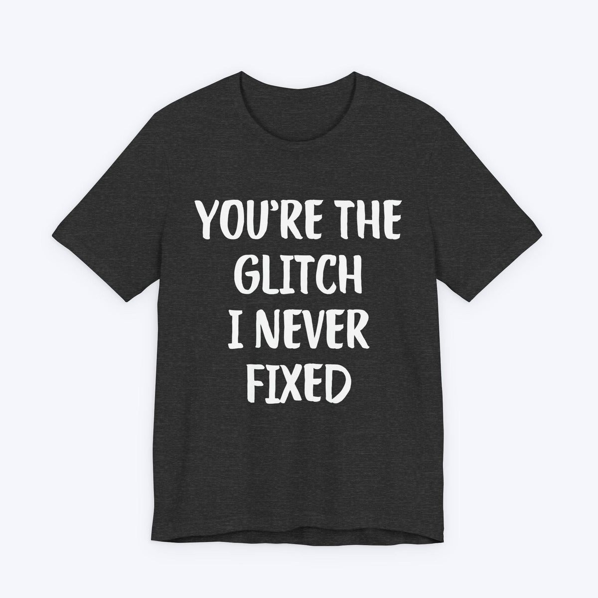 T-Shirt Dark Grey Heather / S You're The Glitch I Never Fixed T-shirt