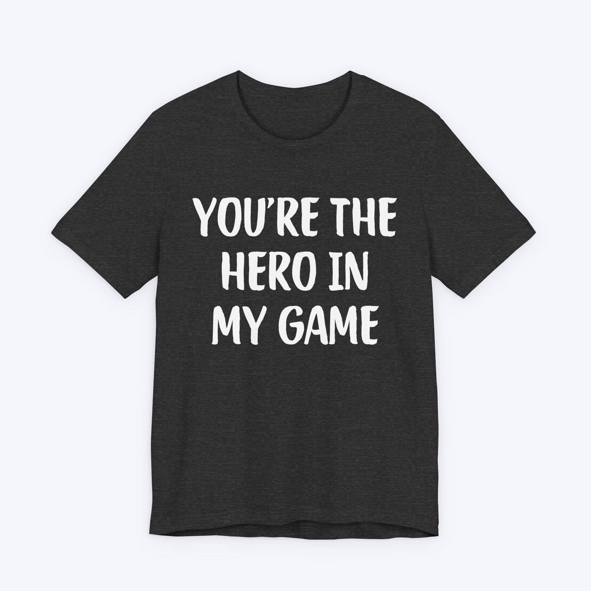 T-Shirt Dark Grey Heather / S You're The Hero In My Game T-shirt