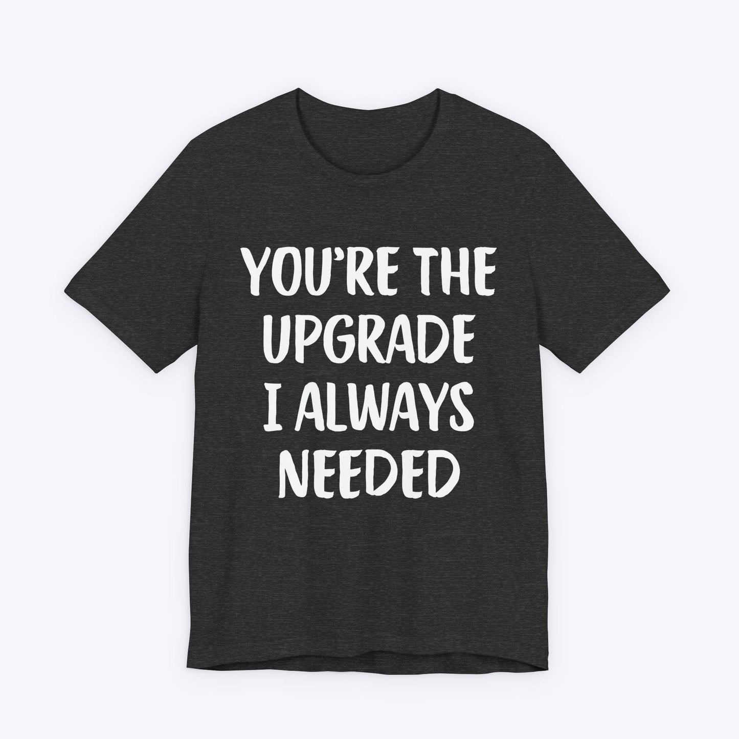 T-Shirt Dark Grey Heather / S You're The Upgrade I Always Needed T-shirt