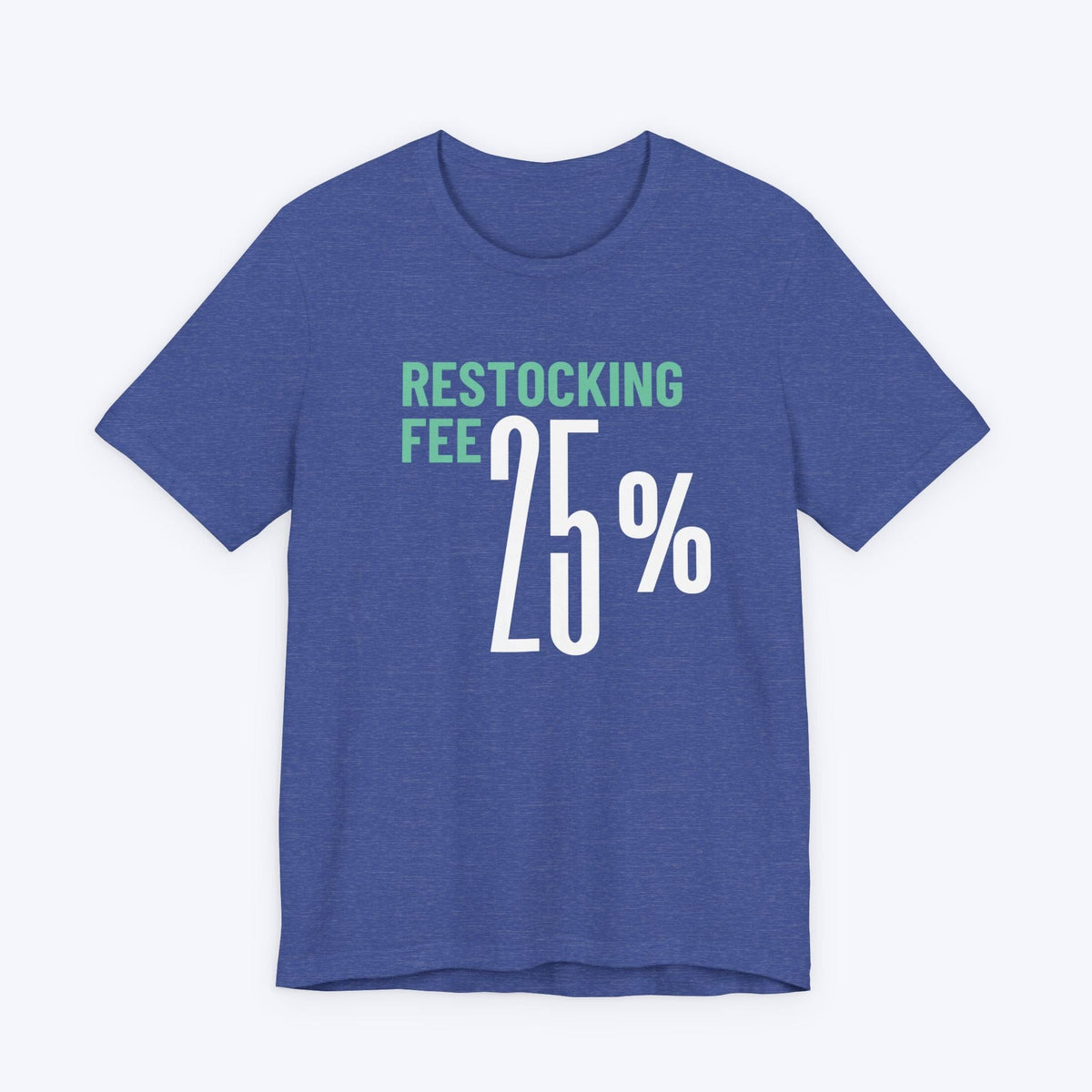 T-Shirt Heather True Royal / S Twenty Five Percent Restocking Fee T-shirt