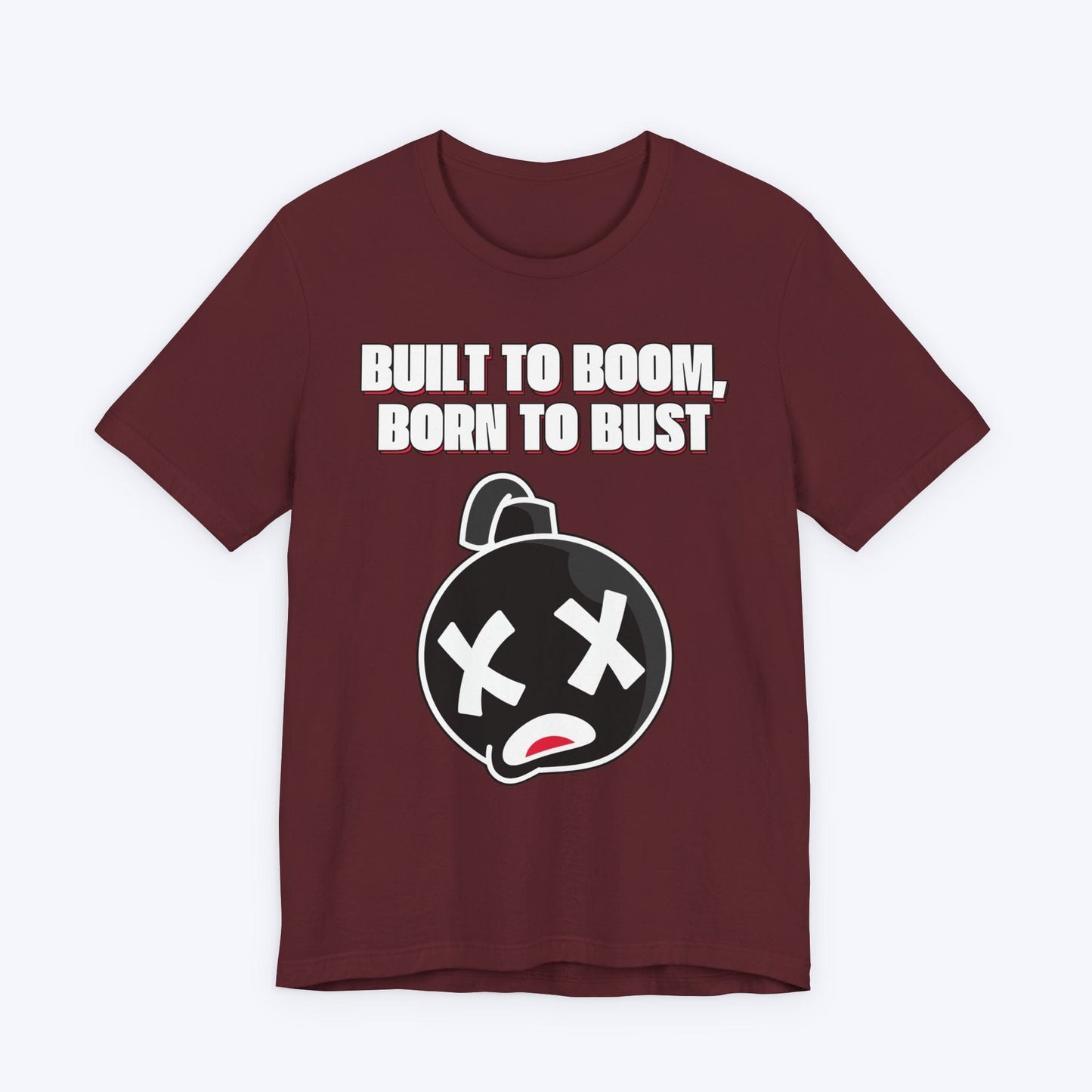 T-Shirt Maroon / S Built to Boom, Born to Bust T-shirt