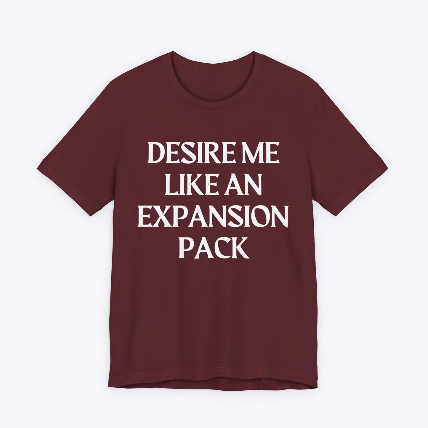 T-Shirt Maroon / S Desire Me Like An Expansion Pack T-shirt
