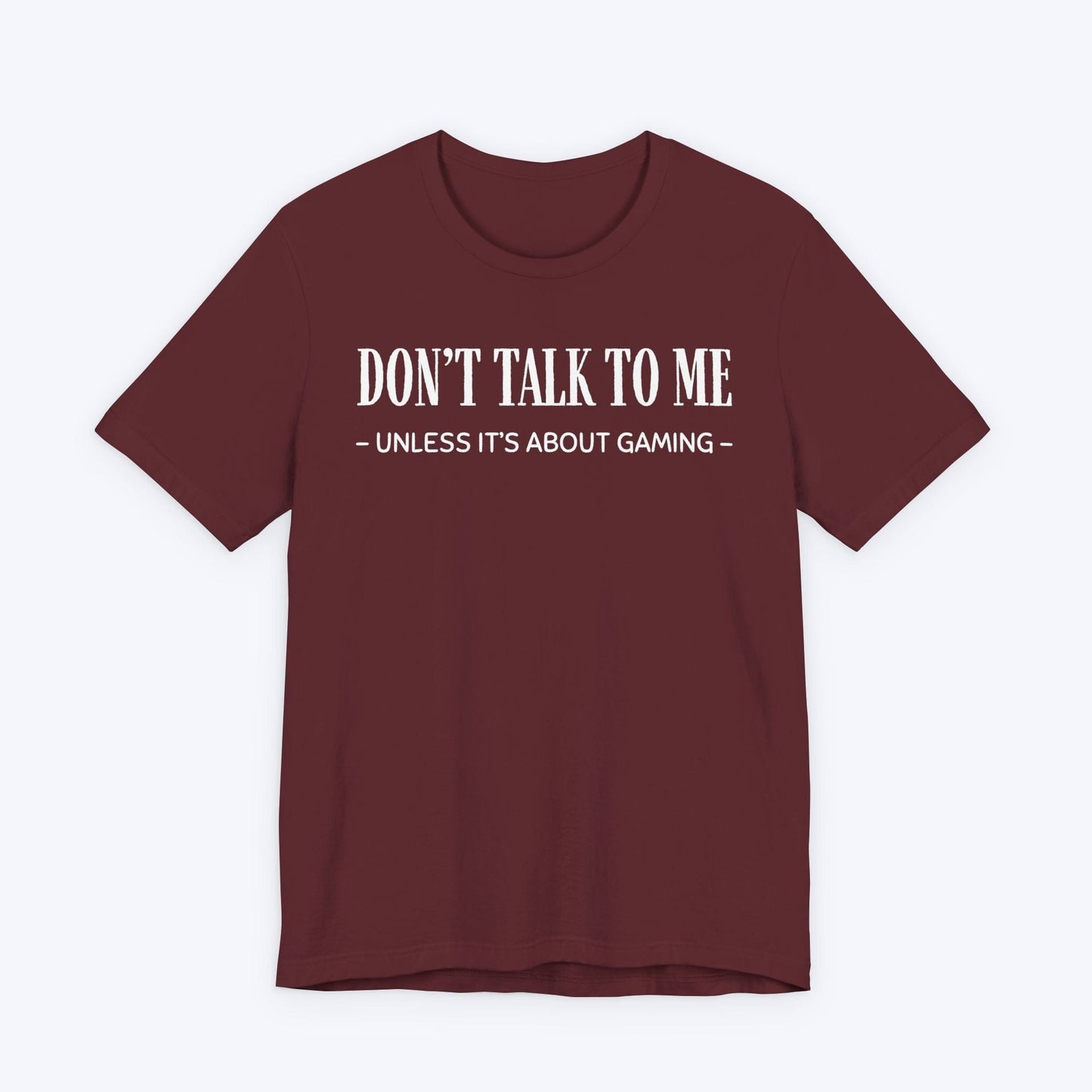 T-Shirt Maroon / S Don't Talk To Me (Unless It's About Gaming) T-shirt