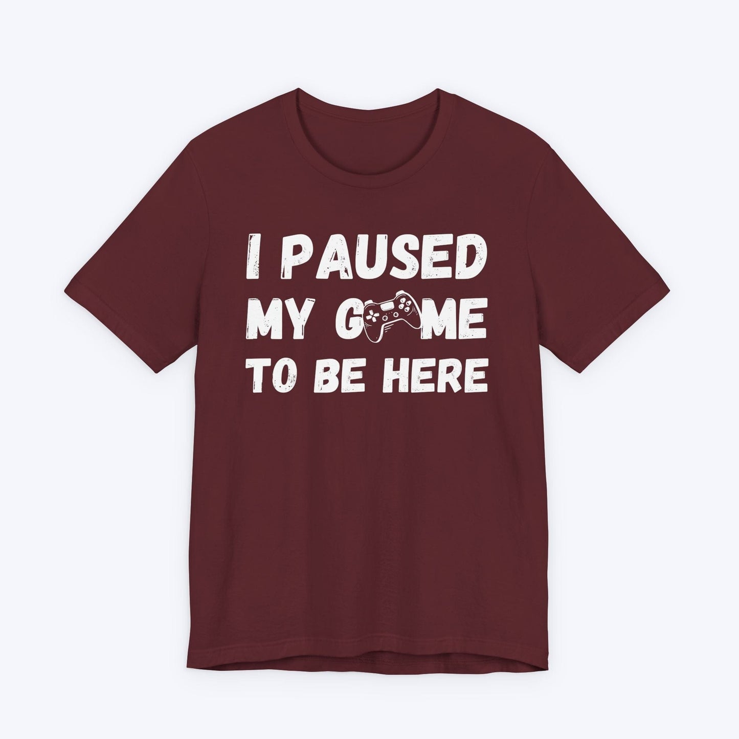 T-Shirt Maroon / S I Paused My Game to be Here (Grunge-inspired) T-shirt