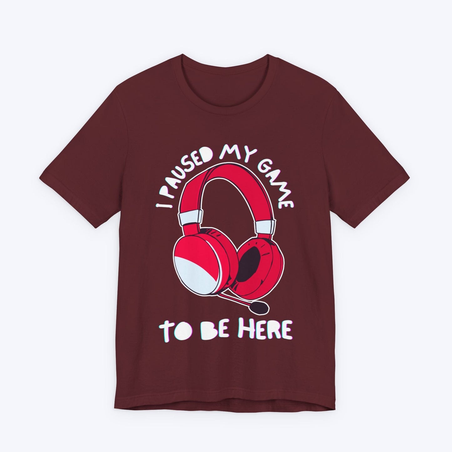 T-Shirt Maroon / S I Paused My Game to be Here (Headset) T-shirt
