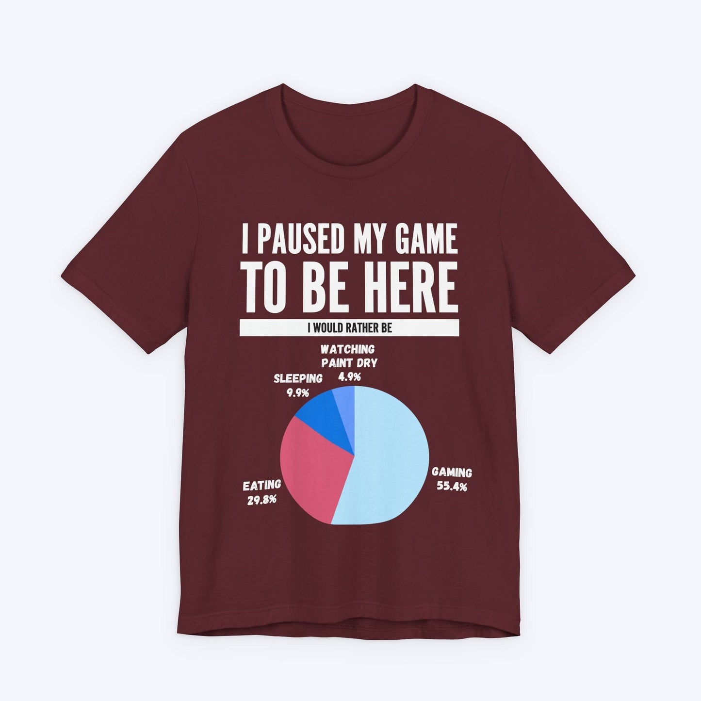 T-Shirt Maroon / S I Paused My Game to be Here (Pie Chart) T-shirt