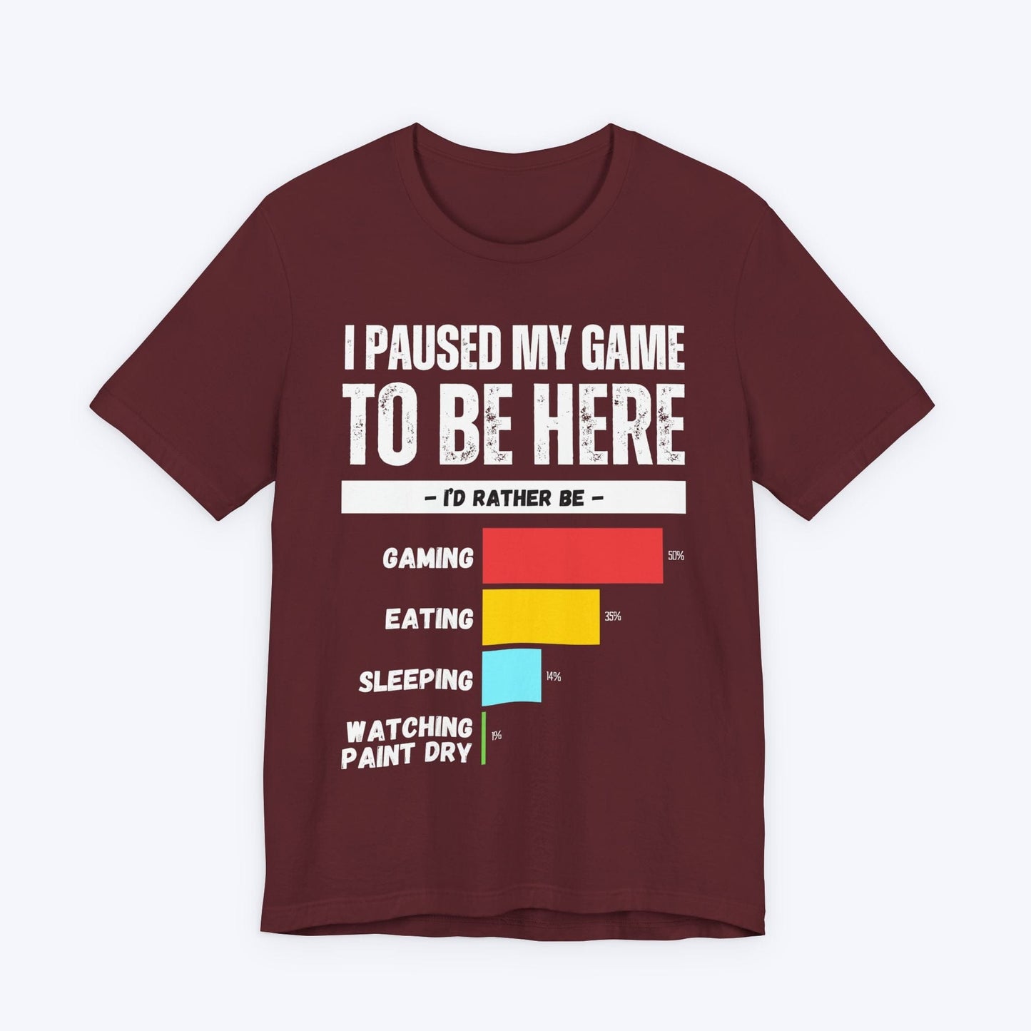 T-Shirt Maroon / S I Paused My Game to be Here (Row Chart) T-shirt