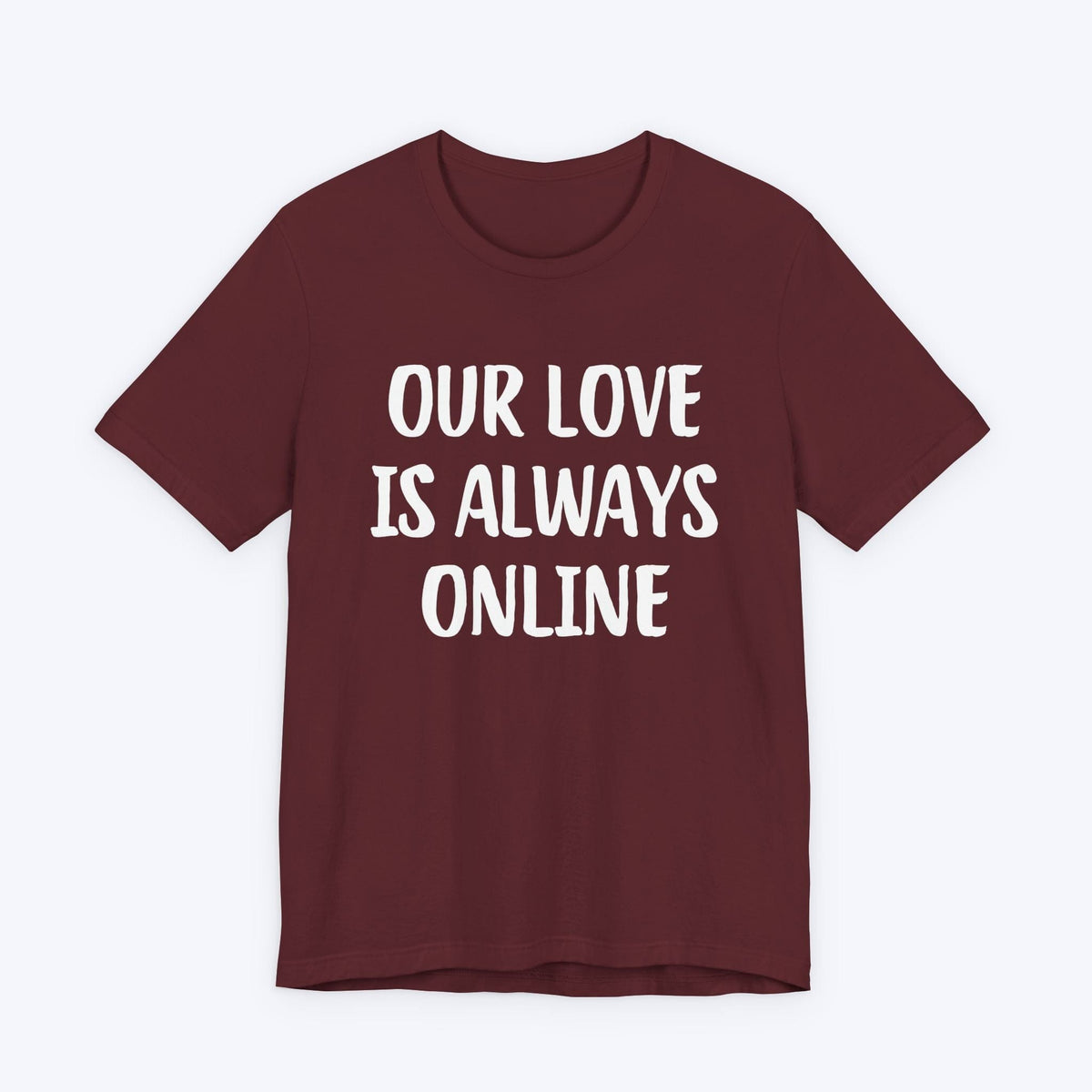 T-Shirt Maroon / S Our Love Is Always Online T-shirt