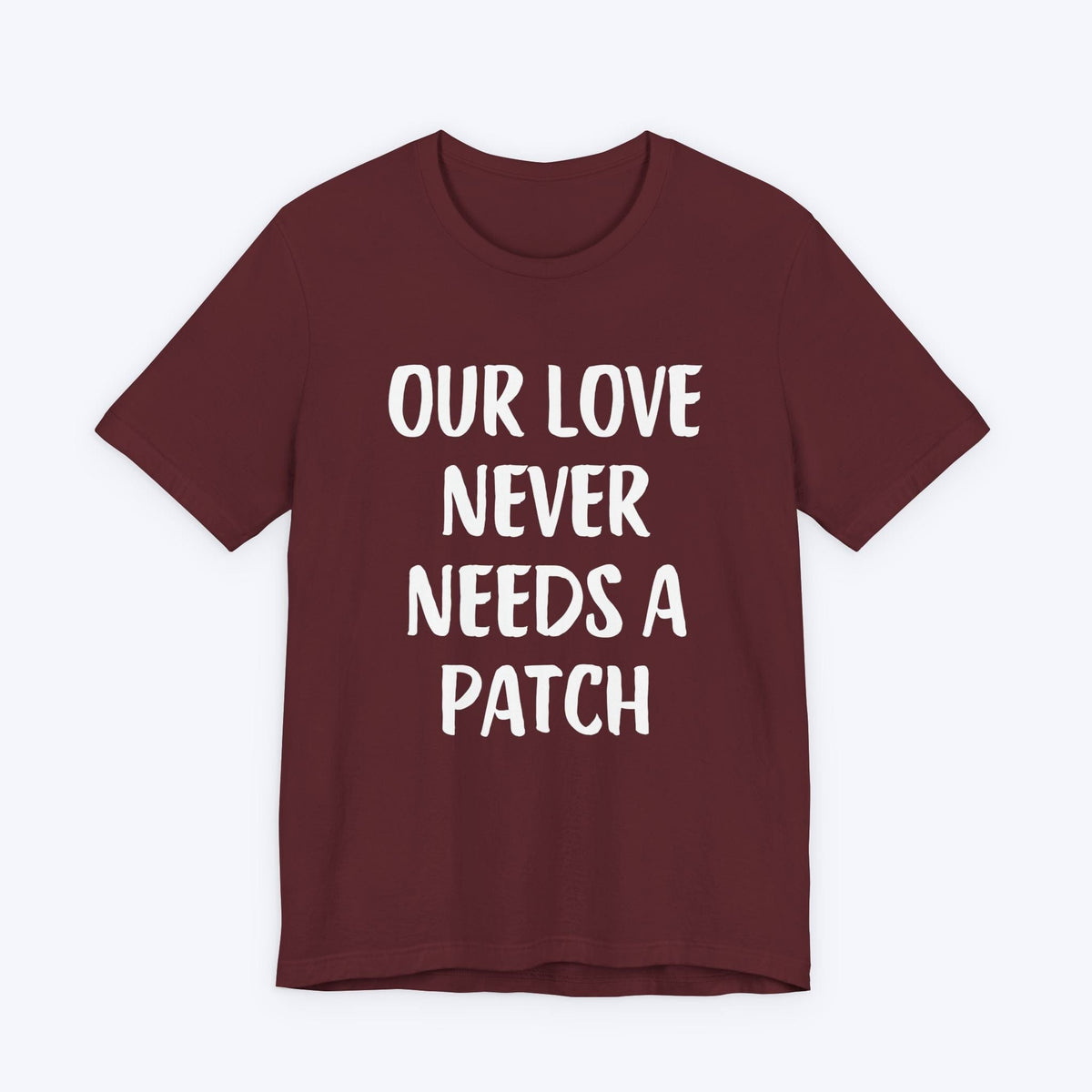 T-Shirt Maroon / S Our Love Never Needs A Patch T-shirt