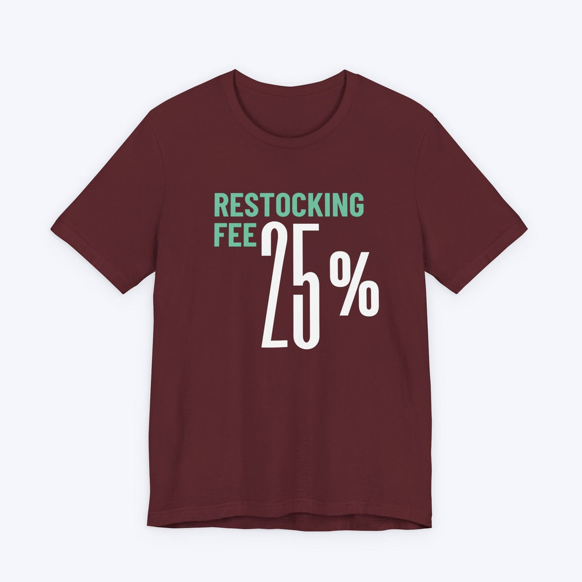 T-Shirt Maroon / S Twenty Five Percent Restocking Fee T-shirt