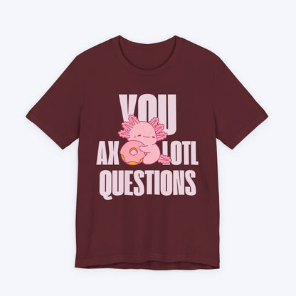 T-Shirt Maroon / S You Axolotl Questions T-shirt