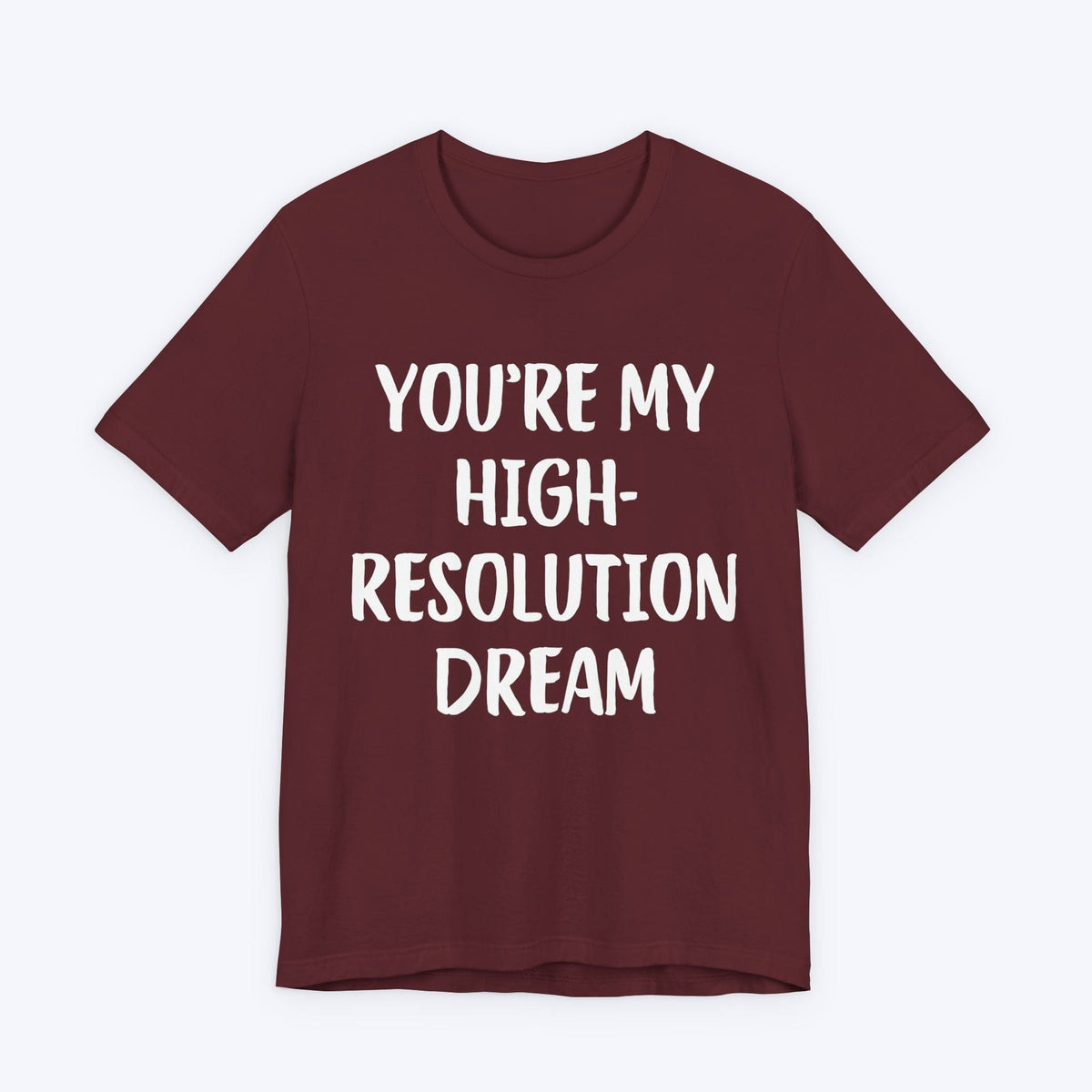 T-Shirt Maroon / S You're My High-Resolution Dream T-shirt