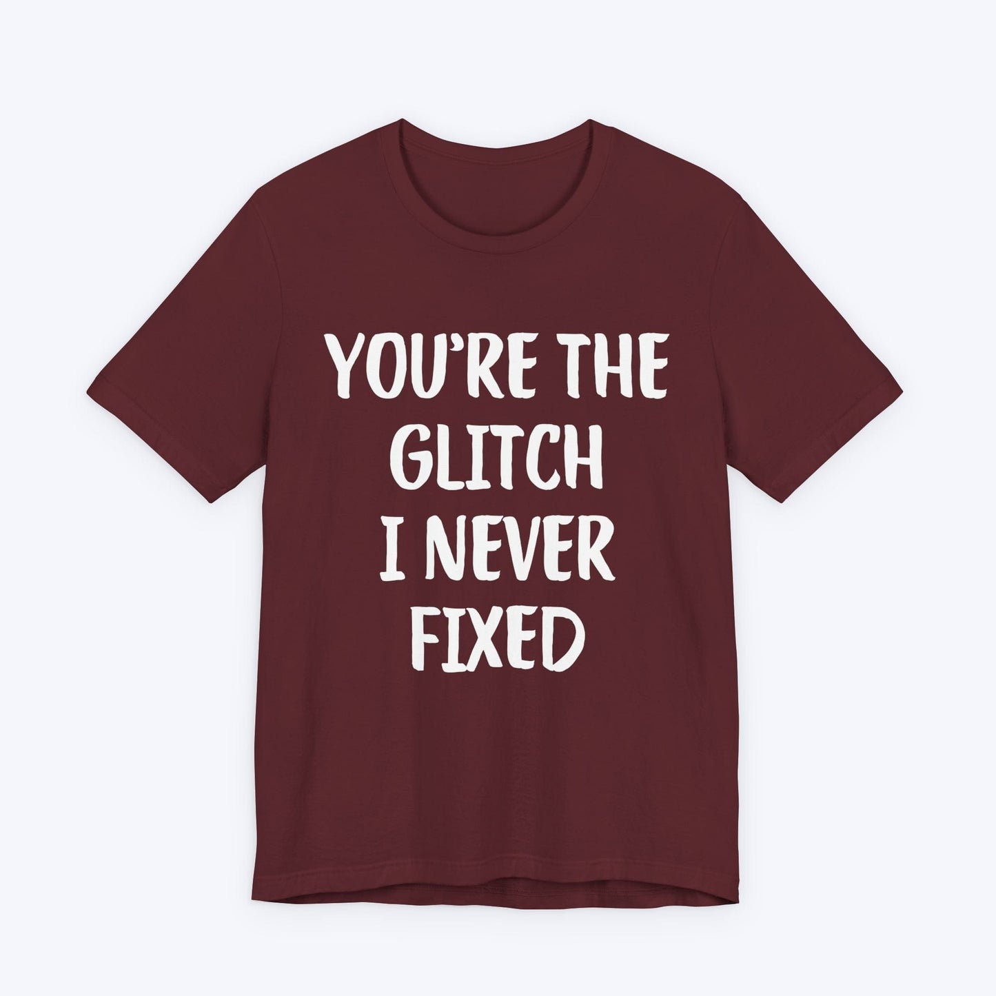 T-Shirt Maroon / S You're The Glitch I Never Fixed T-shirt