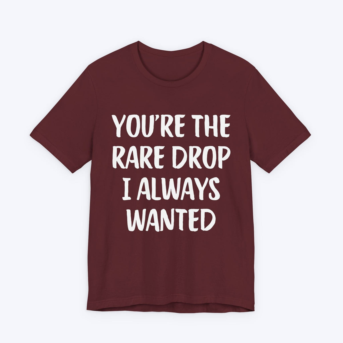 T-Shirt Maroon / S You're The Rare Drop I Always Wanted T-shirt