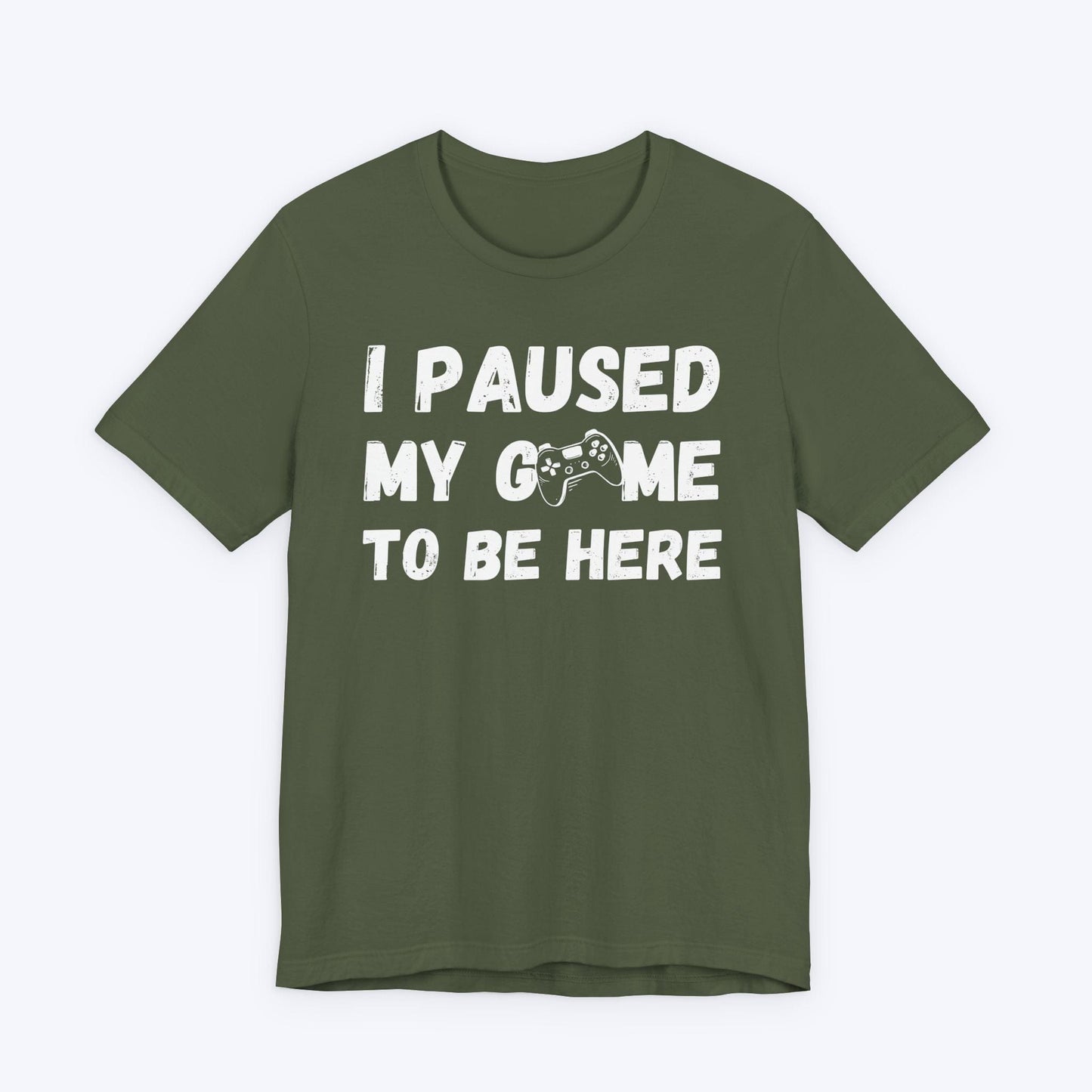 T-Shirt Military Green / S I Paused My Game to be Here (Grunge-inspired) T-shirt