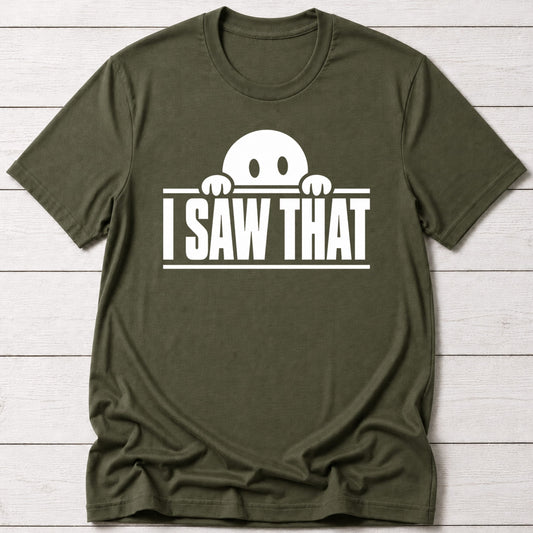 T-Shirt Military Green / S I Saw That T-shirt