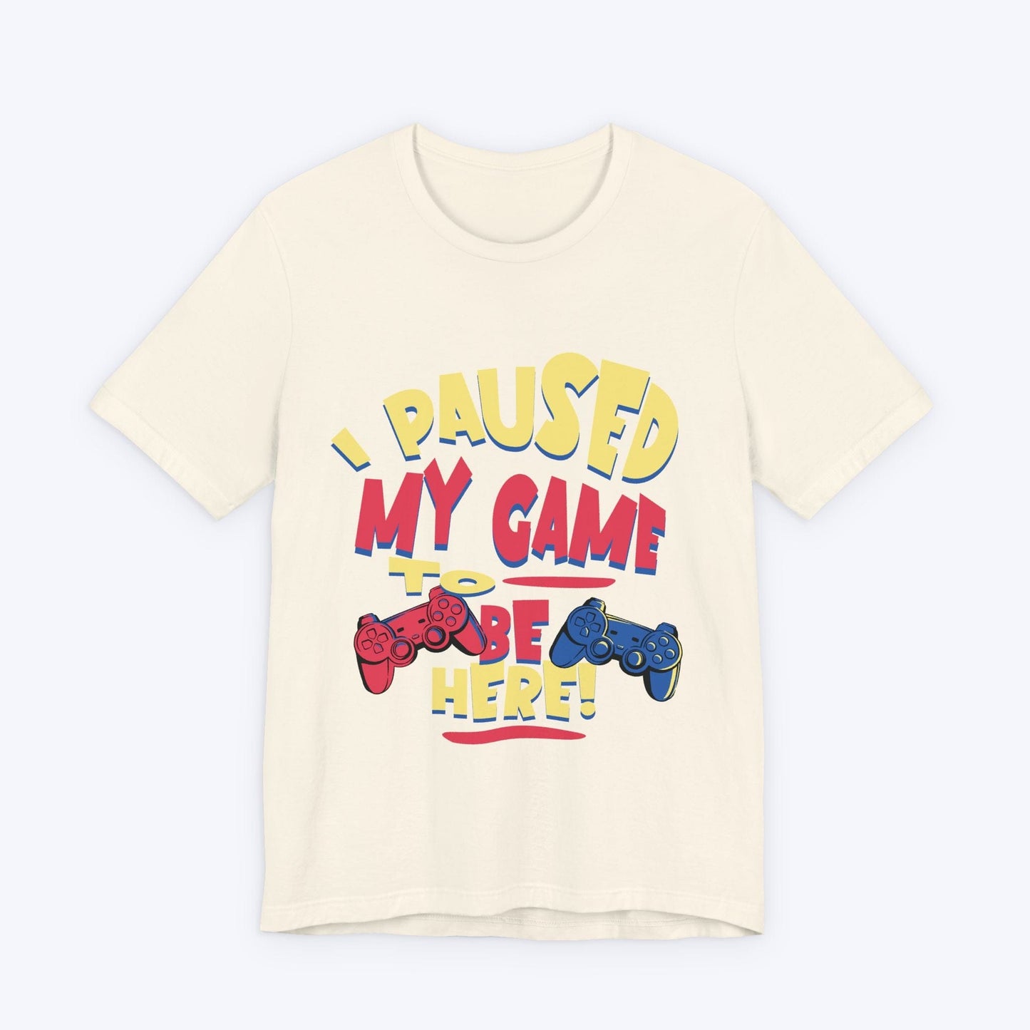 T-Shirt Natural / S I Paused My Game for Maximum Chill T-shirt