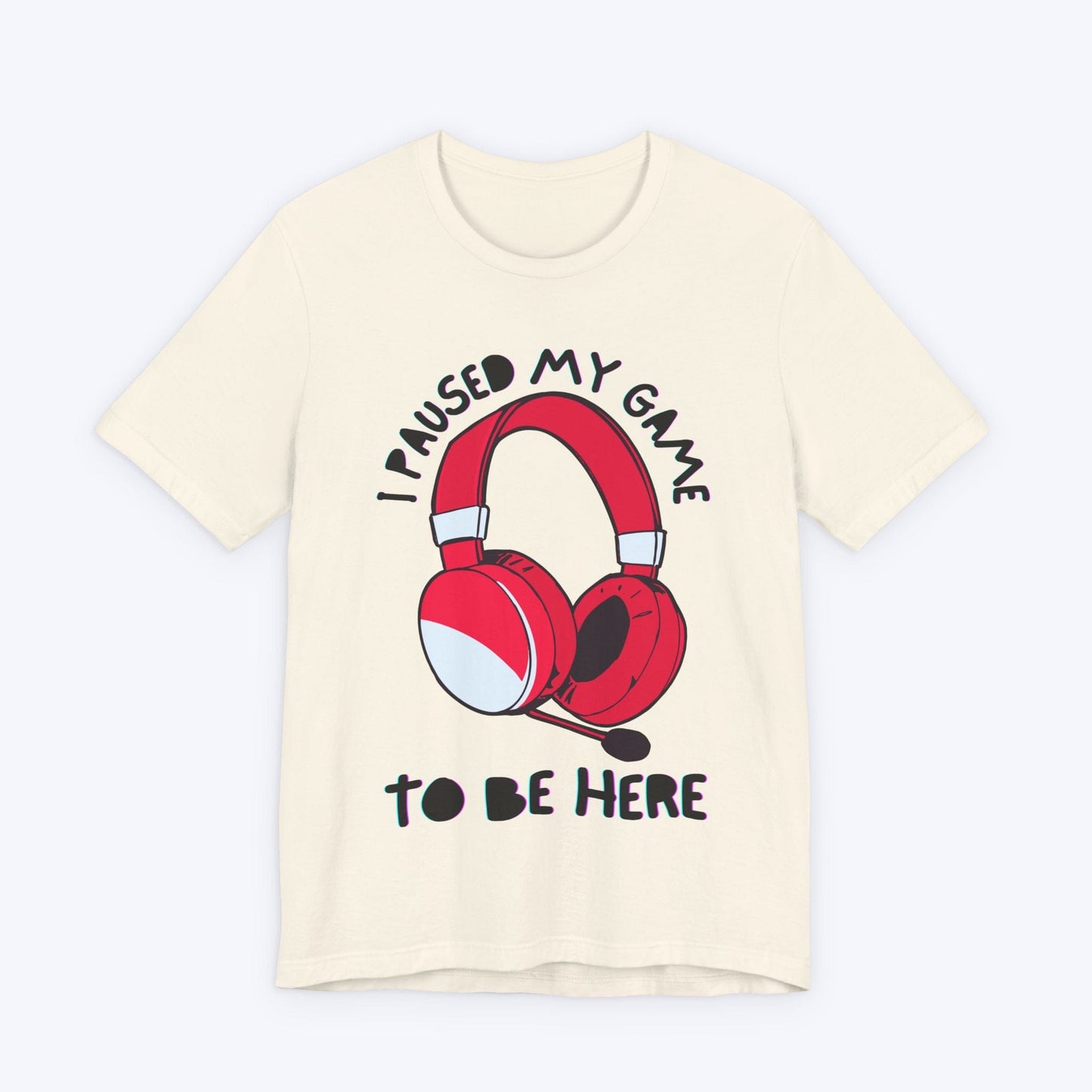 T-Shirt Natural / S I Paused My Game to be Here (Headset) T-shirt