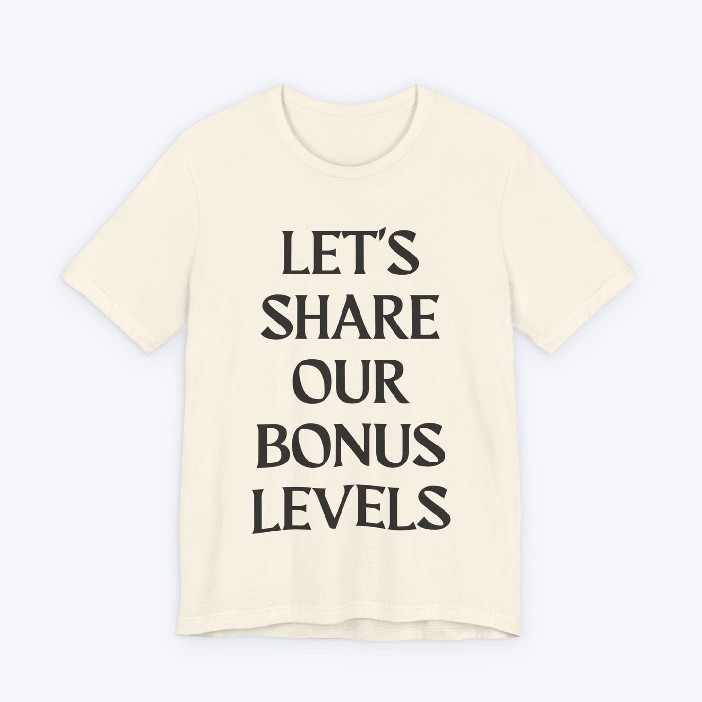 T-Shirt Natural / S Let's Share Our Bonus Levels T-shirt