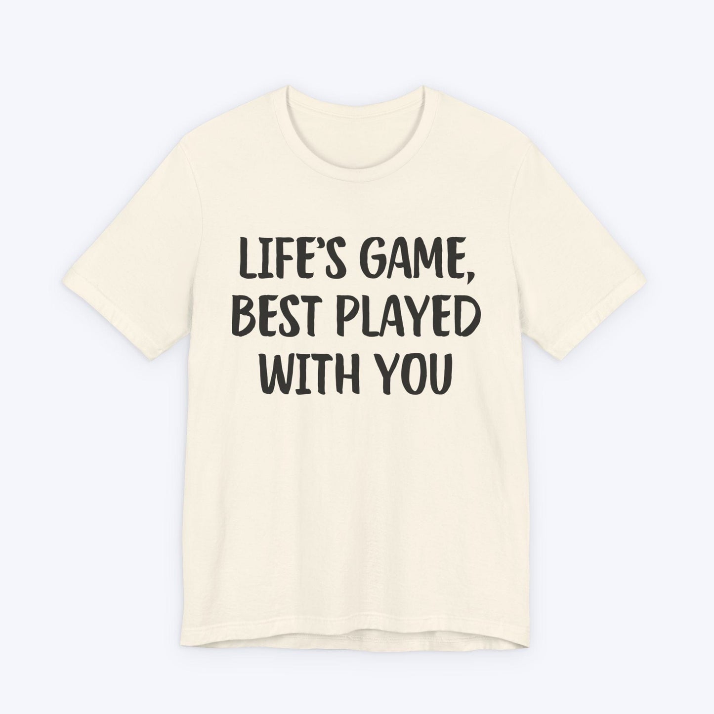 T-Shirt Natural / S Life's Game, Best Played With You T-shirt