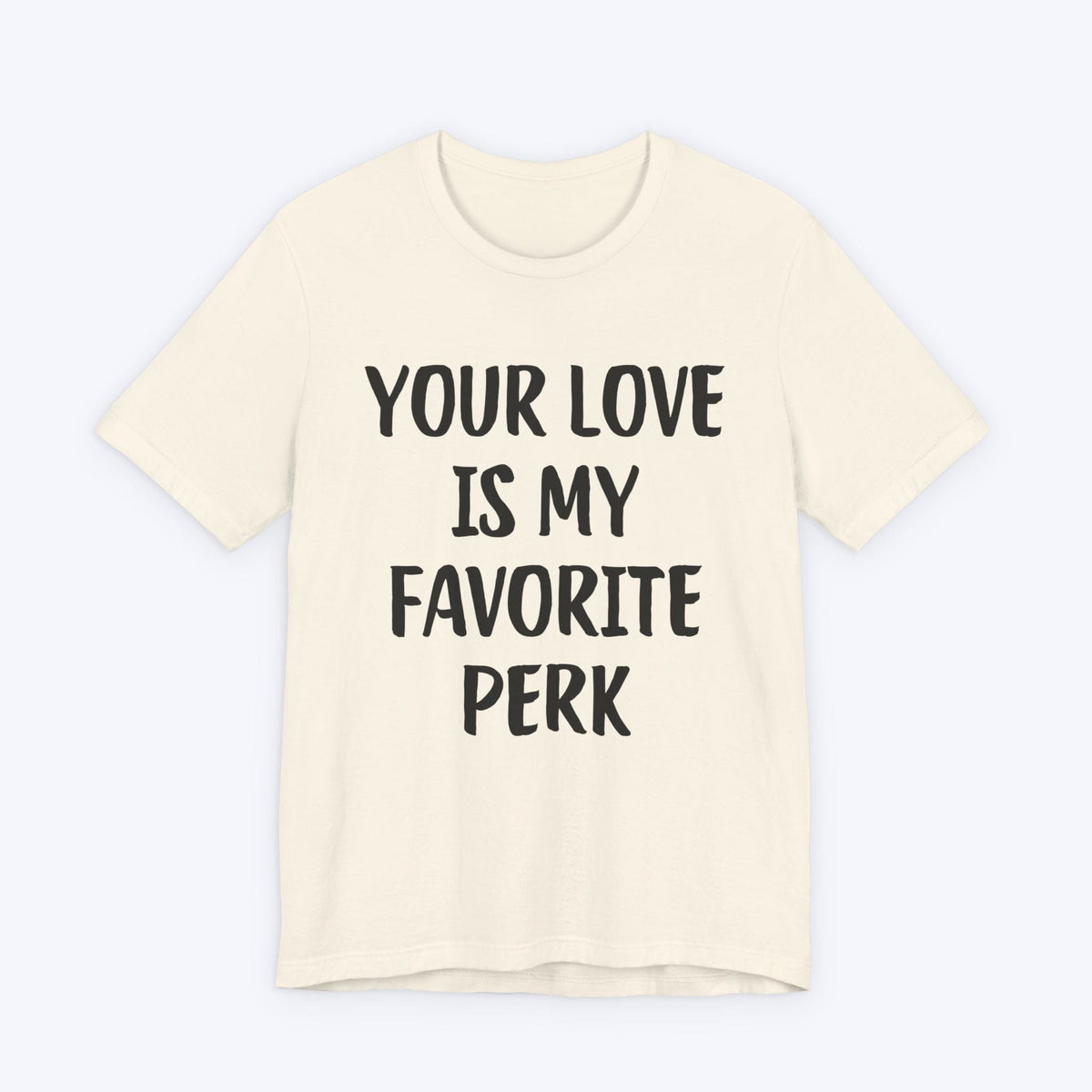 T-Shirt Natural / S Your Love Is My Favorite Perk T-shirt