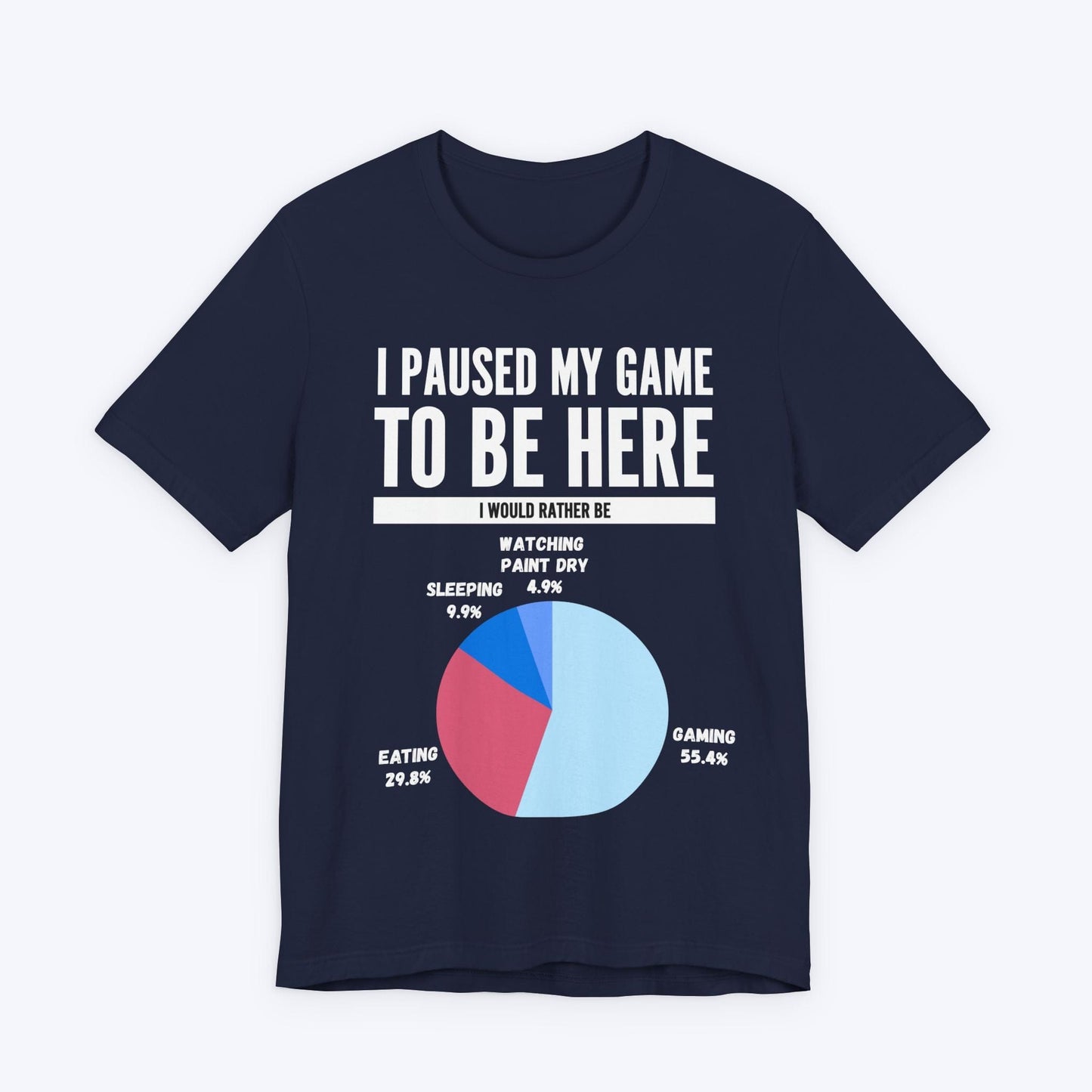 T-Shirt Navy / S I Paused My Game to be Here (Pie Chart) T-shirt
