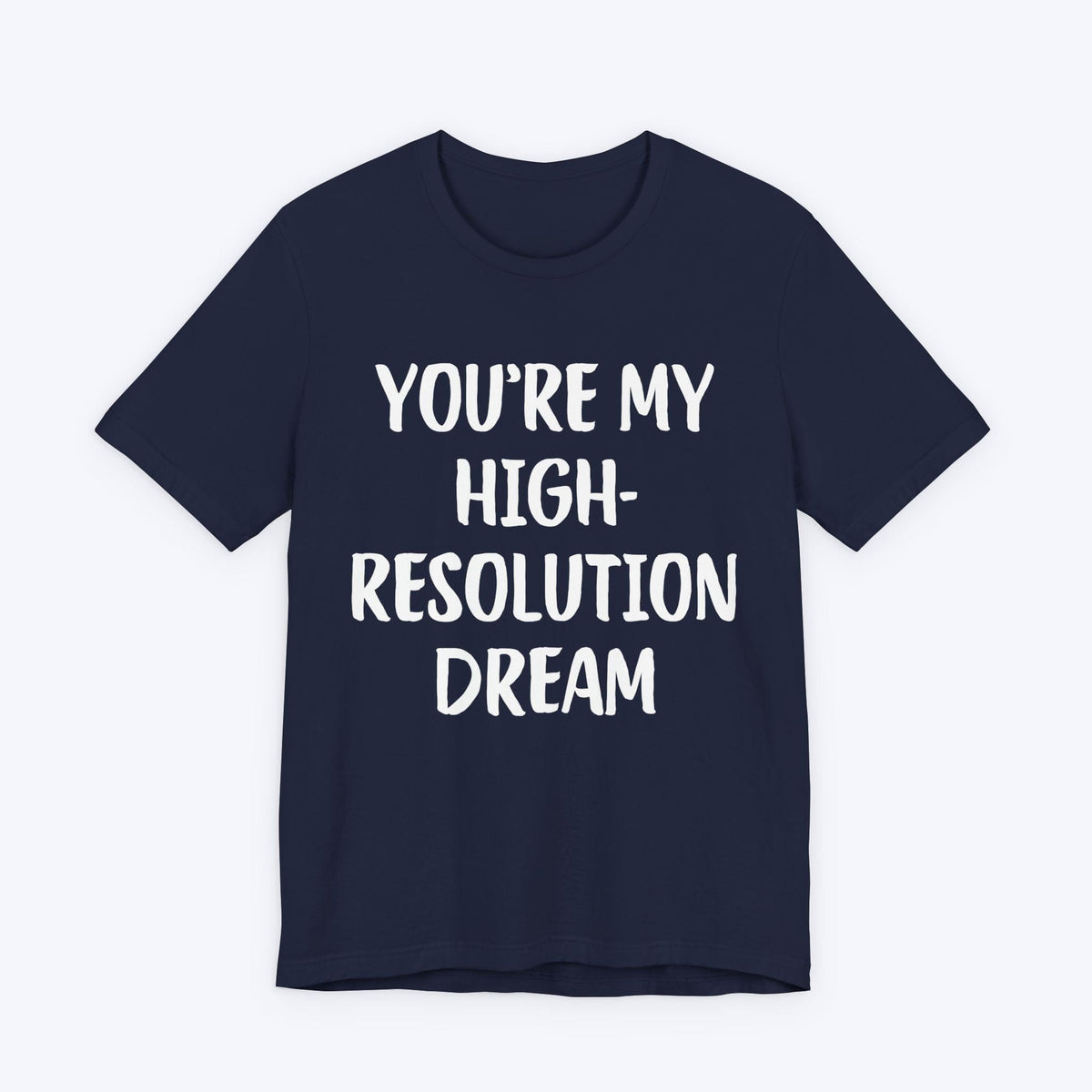 T-Shirt Navy / S You're My High-Resolution Dream T-shirt