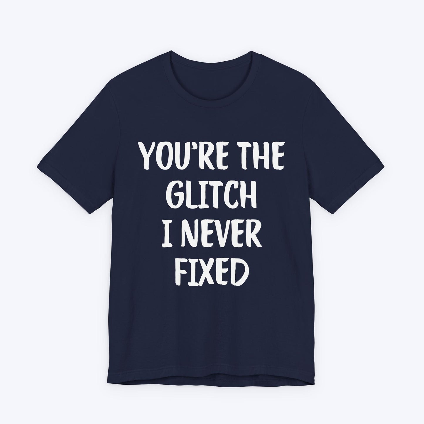 T-Shirt Navy / S You're The Glitch I Never Fixed T-shirt