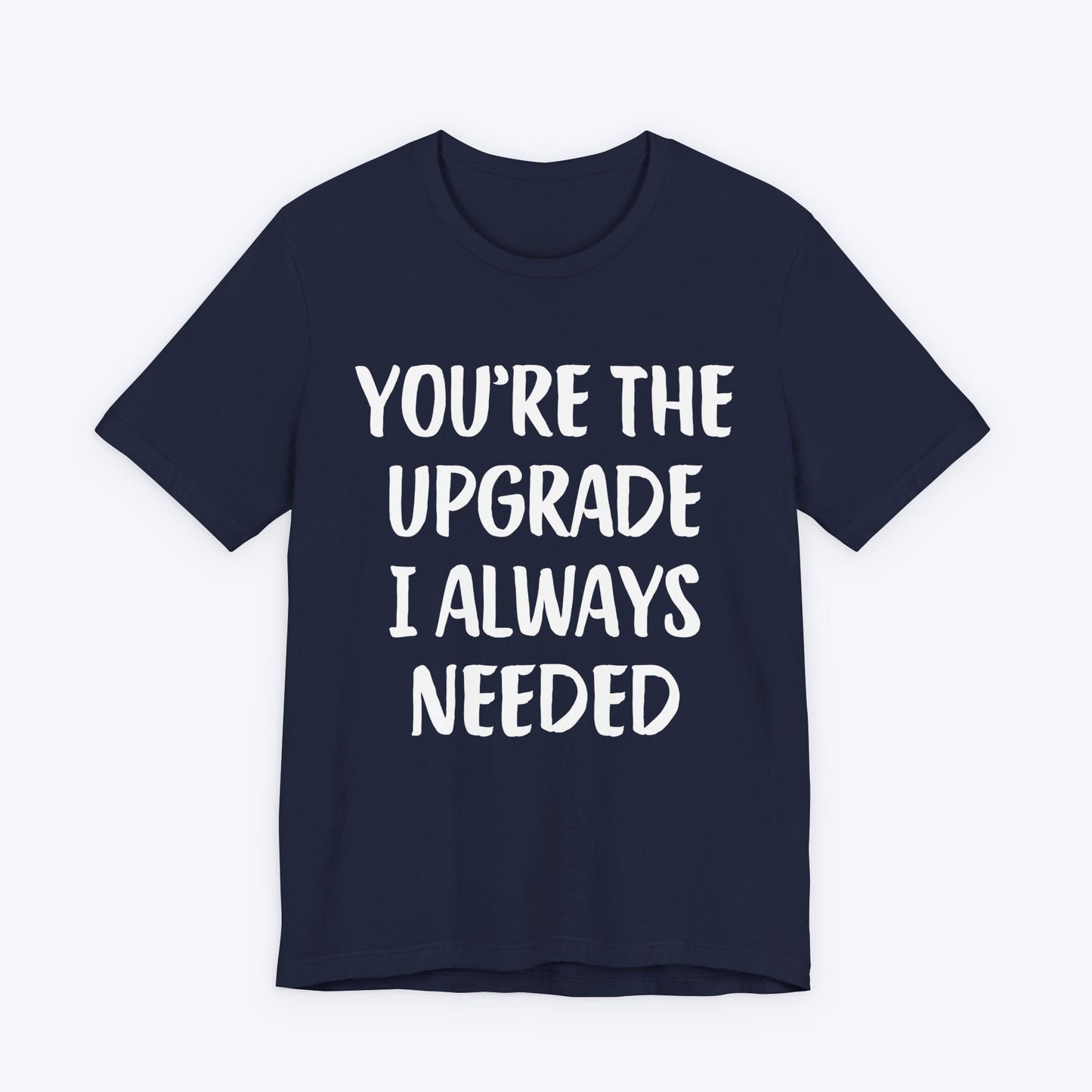 T-Shirt Navy / S You're The Upgrade I Always Needed T-shirt