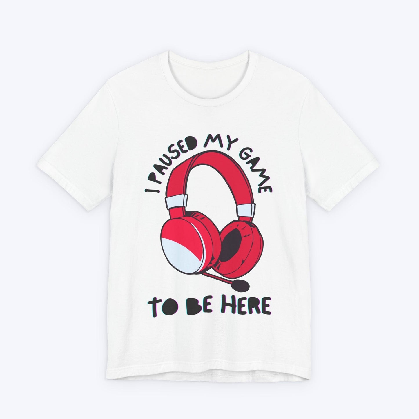 T-Shirt White / S I Paused My Game to be Here (Headset) T-shirt