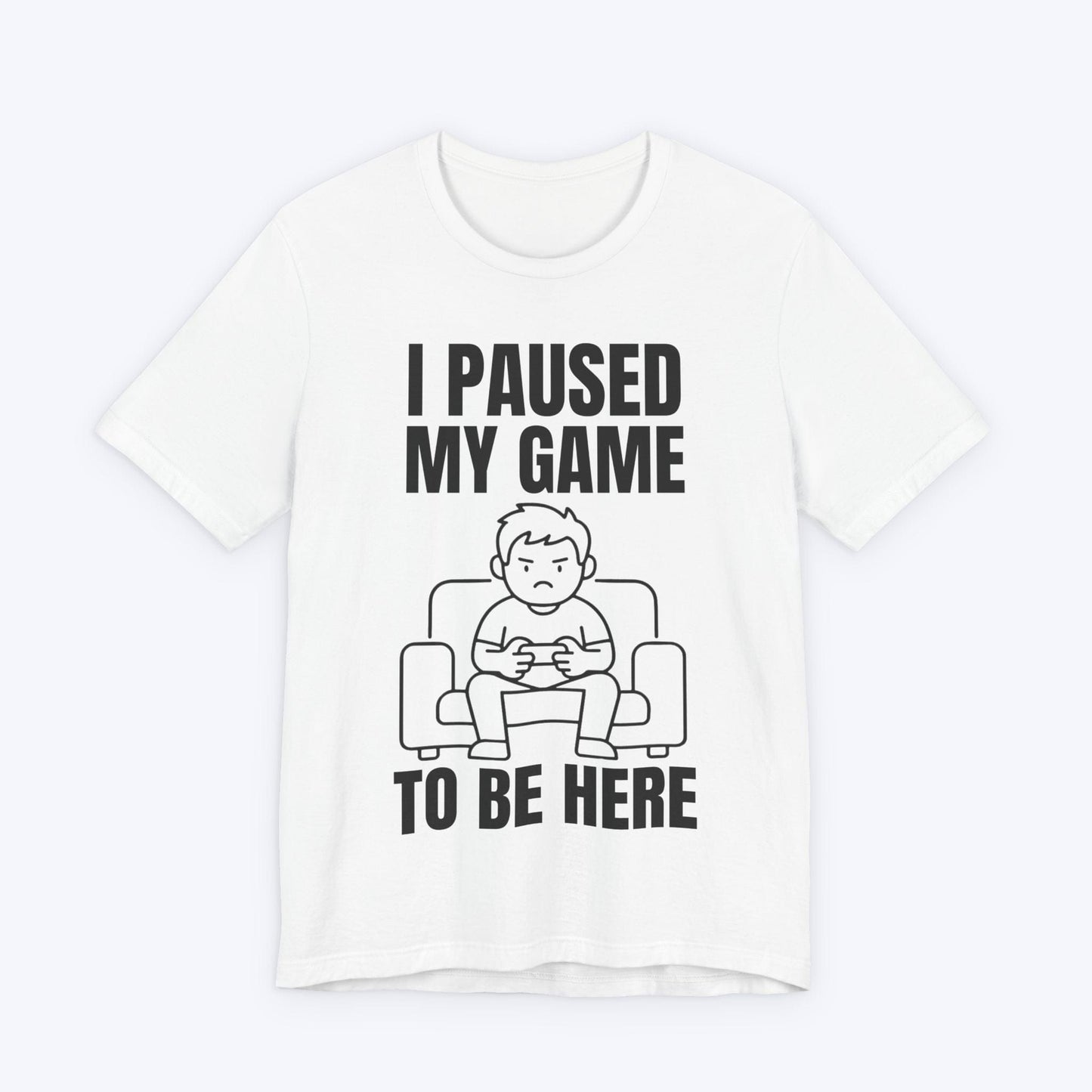 T-Shirt White / S I Paused My Game to be Here T-shirt