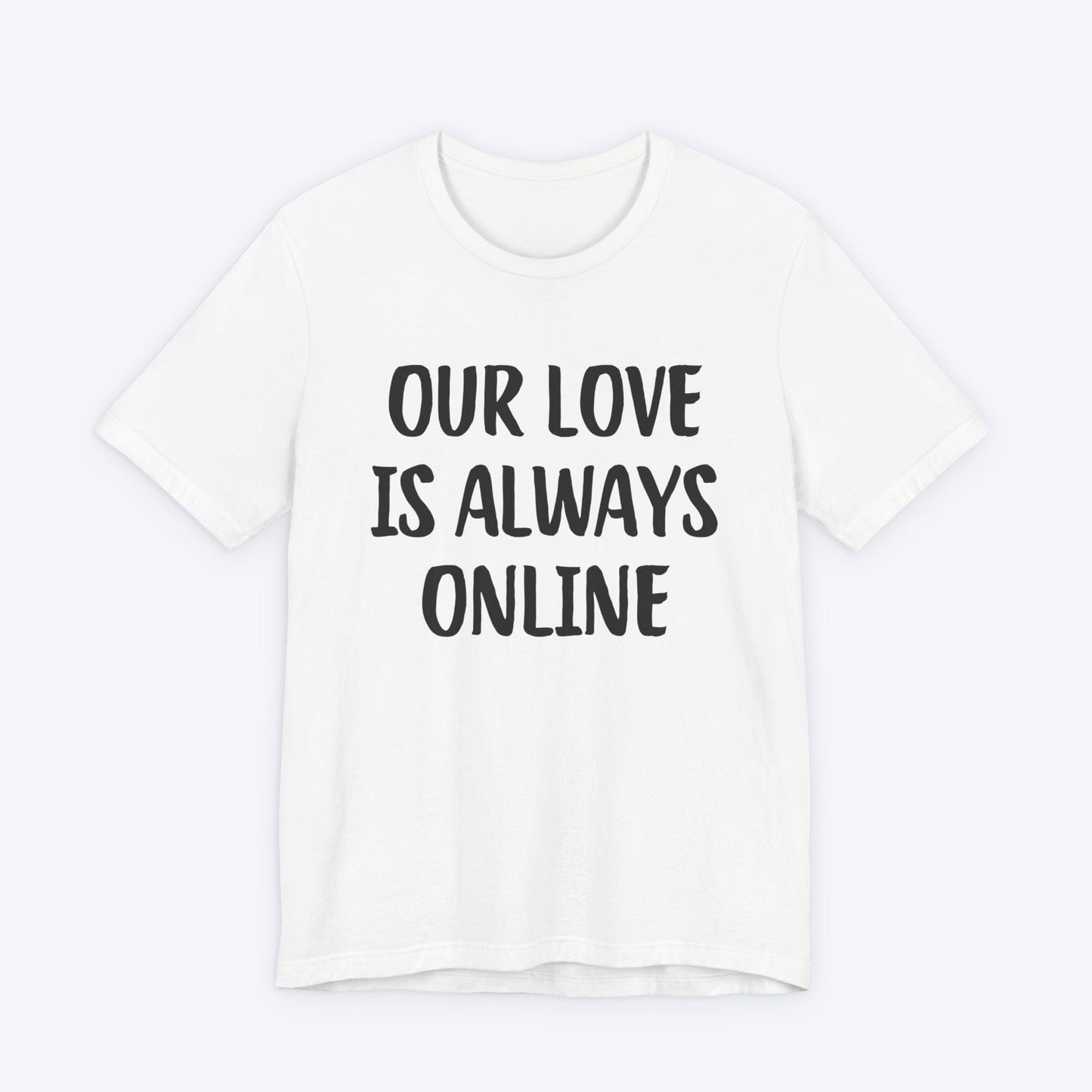 T-Shirt White / S Our Love Is Always Online T-shirt