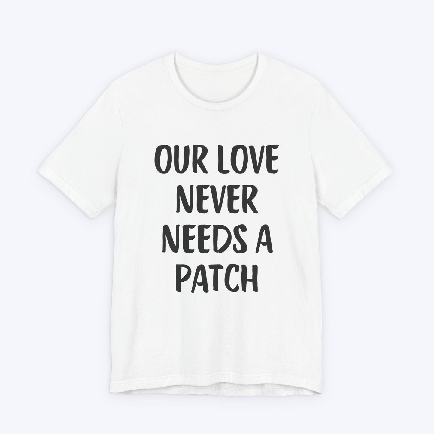 T-Shirt White / S Our Love Never Needs A Patch T-shirt