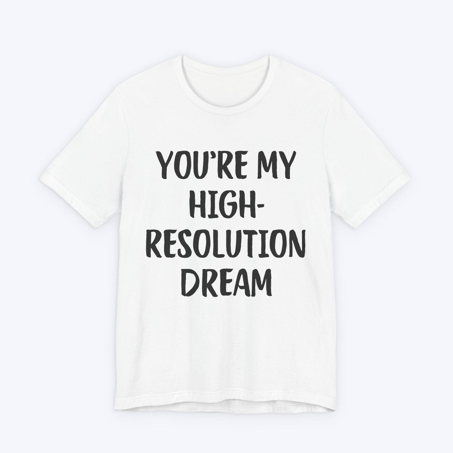 T-Shirt White / S You're My High-Resolution Dream T-shirt