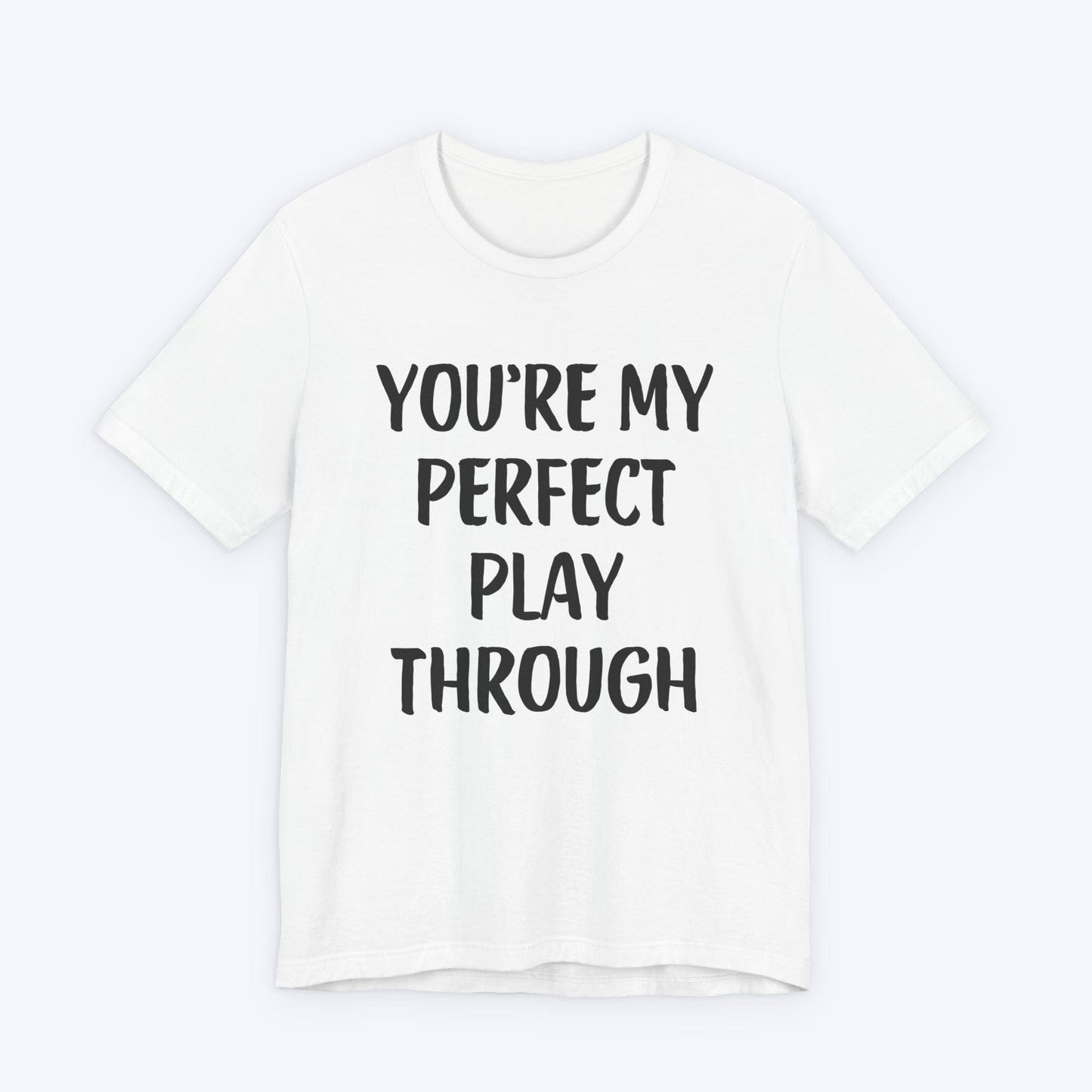 T-Shirt White / S You're My Perfect Play Through T-shirt