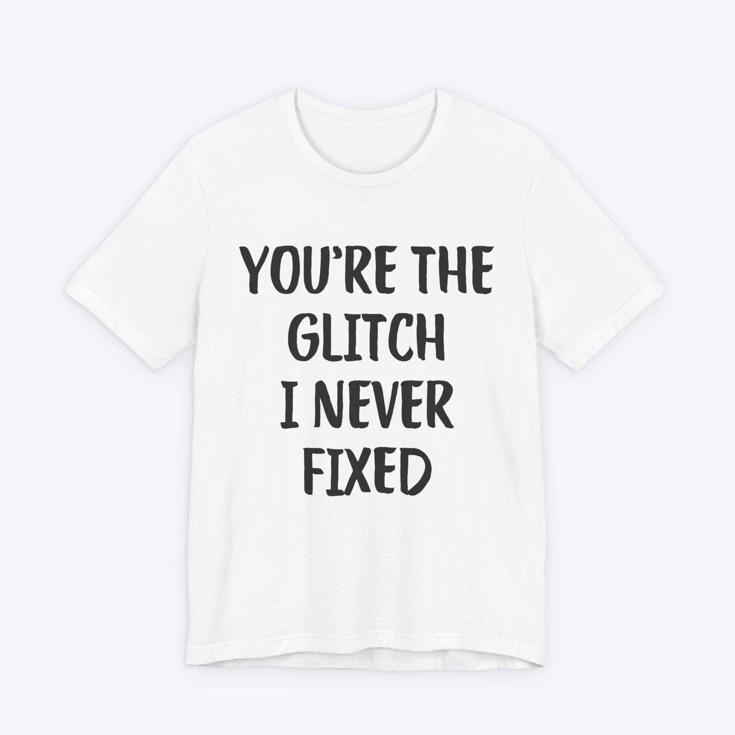 T-Shirt White / S You're The Glitch I Never Fixed T-shirt