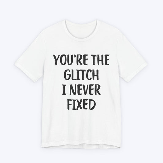 T-Shirt White / S You're The Glitch I Never Fixed T-shirt