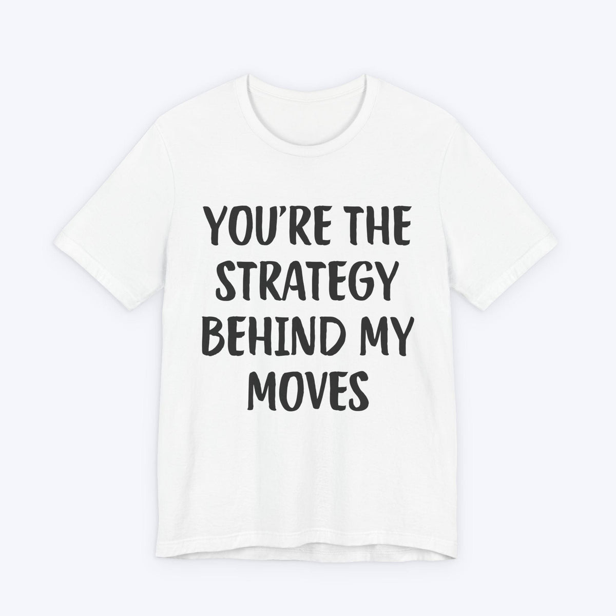 T-Shirt White / S You're The Strategy Behind My Moves T-shirt