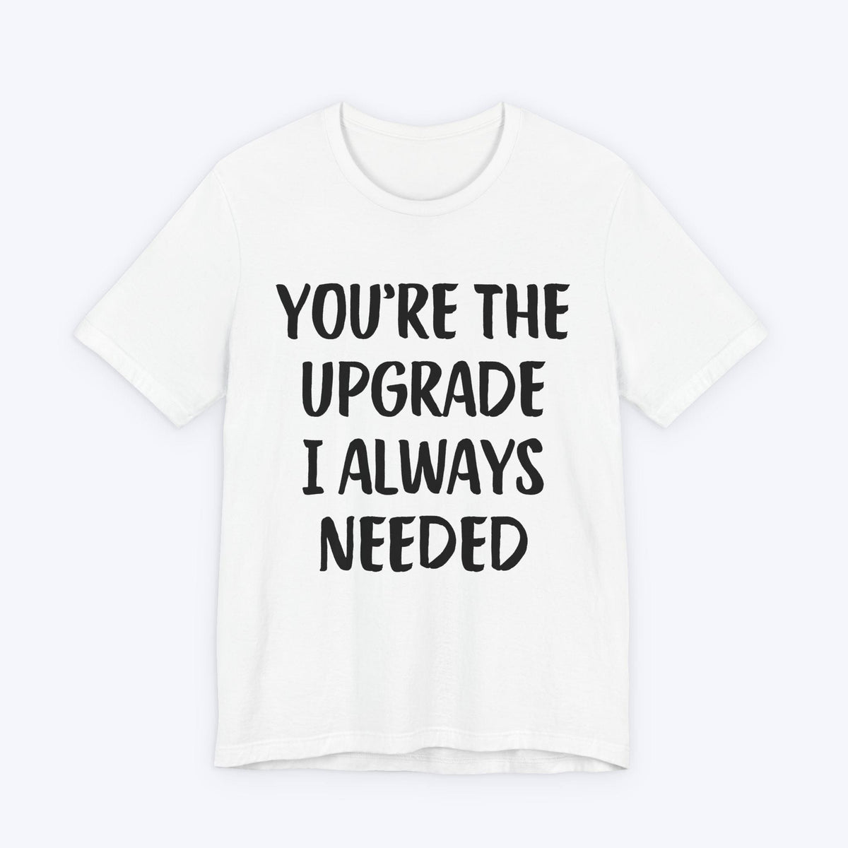 T-Shirt White / S You're The Upgrade I Always Needed T-shirt
