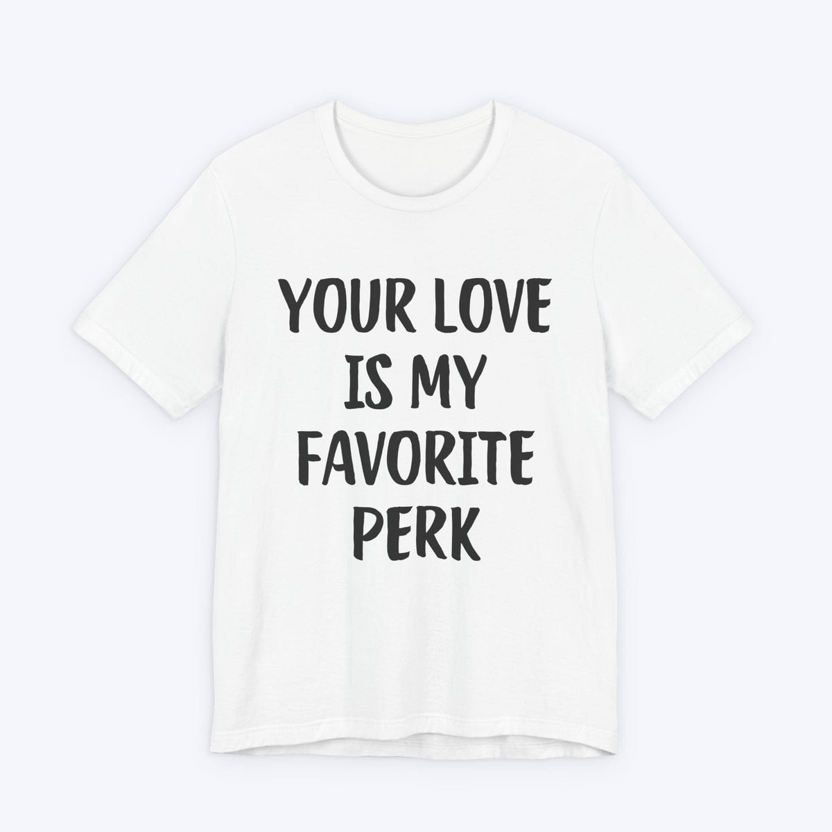 T-Shirt White / S Your Love Is My Favorite Perk T-shirt
