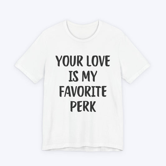 T-Shirt White / S Your Love Is My Favorite Perk T-shirt
